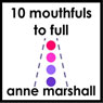 10 Mouthfuls to Full: Mindful Eating Made Easy Audiobook, by Anne Marshall