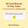 20 Good Reasons to Stay Sober, Even If You Dont Have a Drinking Problem (Unabridged) Audiobook, by David Eugene