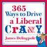 365 Ways to Drive a Liberal Crazy (Unabridged) Audiobook, by James Delingpole
