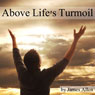 Above Lifes Turmoil (Unabridged) Audiobook, by James Allen