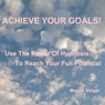 Achieve Your Goals: Use the Power of Hypnosis to Reach Your Full Potential Audiobook, by Maggie Staiger