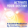 Activate Your Destiny Now: A Guided Meditation by Kimberley Jones Audiobook, by Kimberley Jones