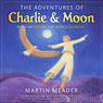 The Adventures of Charlie & Moon (Unabridged) Audiobook, by Martin Meader