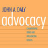 Advocacy: Championing Ideas and Influencing Others (Unabridged) Audiobook, by John A. Daly
