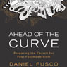 Ahead of the Curve: Preparing the Church for Post-Postmodernism (Unabridged) Audiobook, by Daniel Fusco