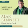 Alan Bennett: Untold Stories Part 3: Written on the Body (Abridged) Audiobook, by Alan Bennett