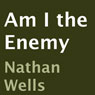 Am I the Enemy (Unabridged) Audiobook, by Nathan Wells