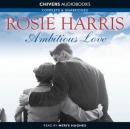 Ambitious Love (Unabridged) Audiobook, by Rosie Harris