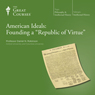 American Ideals: Founding a Republic of Virtue Audiobook, by The Great Courses