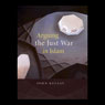 Arguing the Just War in Islam (Unabridged) Audiobook, by John Kelsay