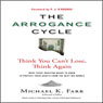 The Arrogance Cycle: Think You Cant Lose, Think Again (Unabridged) Audiobook, by Michael K. Farr