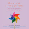The Art of Living Joyfully: How to Be Happier Every Day of the Year (Unabridged) Audiobook, by Allen Klein