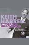 Attitude Plus Self-Confidence: The Cornerstone for Personal and Professional Success (Abridged) Audiobook, by Keith Harrell