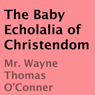 The Baby Echolalia of Christendom (Unabridged) Audiobook, by Wayne Thomas O'Conner