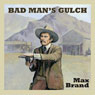 Bad Mans Gulch (Unabridged) Audiobook, by Max Brand