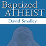 Baptized Atheist (Unabridged) Audiobook, by David Smalley