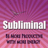 Be More Productive Subliminal: Have More Energy & Be Less Busy Hypnosis, Sleep Meditation, Binaural Beats, Self Help Audiobook, by Subliminal Hypnosis