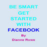 Be Smart: Get Started with Facebook (Unabridged) Audiobook, by Dianne Rowe