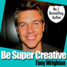 Be Super Creative (Unabridged) Audiobook, by Tony Wrighton