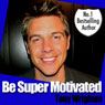 Be Super Motivated in 30 Minutes (Unabridged) Audiobook, by Tony Wrighton