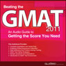 Beating the GMAT 2011: An Audio Guide to Getting the Score You Need (Unabridged) Audiobook, by PrepLogic