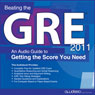 Beating the GRE 2011: An Audio Guide to Getting the Score You Need (Unabridged) Audiobook, by PrepLogic