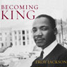 Becoming King: Martin Luther King, Jr. and the Making of a National Leader: Civil Rights and the Struggle for Black Equality in the Twentieth Century (Unabridged) Audiobook, by Troy Jackson