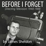 Before I Forget: Directing Television, 1948-1988 (Unabridged) Audiobook, by James Sheldon