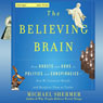 The Believing Brain: From Ghosts and Gods to Politics and Conspiracies - How We Construct Beliefs and Reinforce Them as Truths (Unabridged) Audiobook, by Michael Shermer