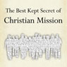 The Best Kept Secret of Christian Mission: Promoting the Gospel with More Than Our Lips (Unabridged) Audiobook, by Unspecified