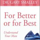 For Better or for Best: A Valuable Guide to Knowing, Understanding, and Loving your Husband (Unabridged) Audiobook, by Dr. Gary Smalley