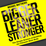 Bigger Leaner Stronger: The Simple Science of Building the Ultimate Male Body (Unabridged) Audiobook, by Michael Matthews