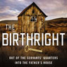 The Birthright: Out of the Servants Quarters, into the Fathers House (Unabridged) Audiobook, by John Sheasby