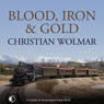 Blood, Iron, and Gold: How the Railways Transformed the World (Unabridged) Audiobook, by Christian Wolmar