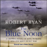The Blue Noon: A Gripping Novel of Love, Betrayal, and One Mans Secret War (Unabridged) Audiobook, by Robert Ryan