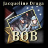 Bob (Unabridged) Audiobook, by Jacqueline Druga