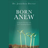 Born Anew: Living the New Life With Gods Prevailing Purpose (Abridged) Audiobook, by Dr. Jonathan Doctor