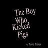 The Boy Who Kicked Pigs (Unabridged) Audiobook, by Tom Baker