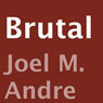 Brutal (Unabridged) Audiobook, by Joel M. Andre