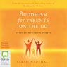 Buddhism for Parents on the Go (Unabridged) Audiobook, by Sarah Napthali