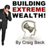 Building Extreme Wealth: Secrets of the Rich & Wealthy (Unabridged) Audiobook, by Craig Beck