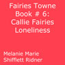 Callie Fairys Loneliness: Fairies Towne, Book 6 (Unabridged) Audiobook, by Melanie Marie Shifflett Ridner