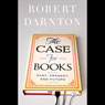The Case for Books: Past, Present, and Future (Unabridged) Audiobook, by Robert Darnton