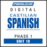 Castilian Spanish Phase 1, Unit 19: Learn to Speak and Understand Castilian Spanish with Pimsleur Language Programs Audiobook, by Pimsleur