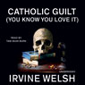 Catholic Guilt (You Know You Love It): A Short Story from Reheated Cabbage (Unabridged) Audiobook, by Irvine Welsh