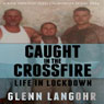 Caught in the CrossFire: A Memoir of Life in Lockdown with Serial Killers, Mobsters and Gang Bangers (Unabridged) Audiobook, by Glenn Langohr