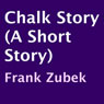 Chalk Story: A Short Story (Unabridged) Audiobook, by Frank Zubek