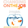 Changing on the Job: Developing Leaders for a Complex World (Unabridged) Audiobook, by Jennifer Garvey Berger