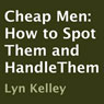Cheap Men: How to Spot Them and HandleThem (Unabridged) Audiobook, by Lyn Kelley