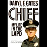 Chief: My Life in the LAPD (Abridged) Audiobook, by Daryl F. Gates